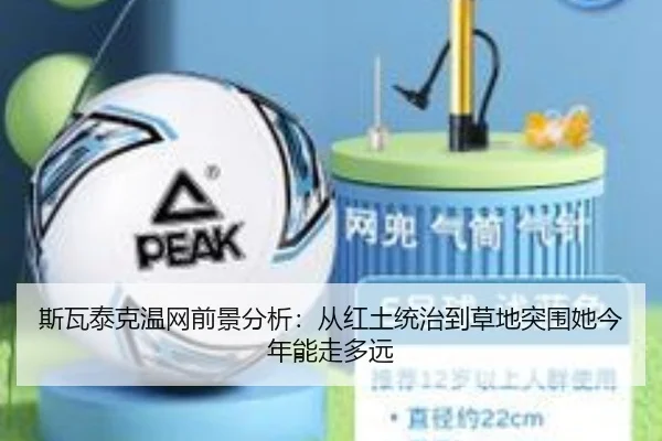 斯瓦泰克温网前景分析：从红土统治到草地突围她今年能走多远（bet365）